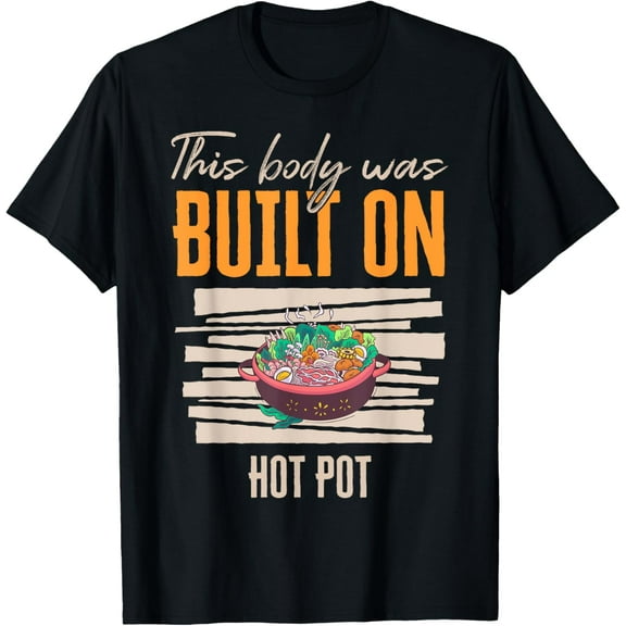 This Body Was Built On Hot Pot Food-Built Form T-Shirt men and women can wear, black, white, gifts