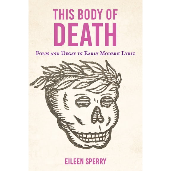 This Body of Death: Form and Decay in Early Modern Lyric, (Hardcover)