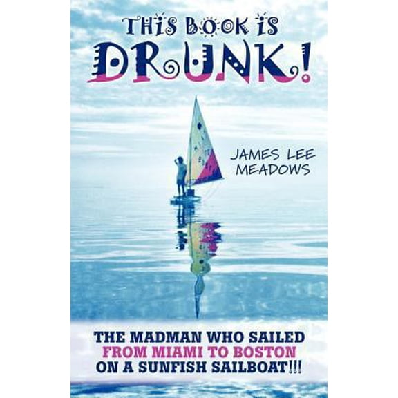 Pre-Owned This Book Is Drunk: The Madman Who Sailed from Miami to Boston on a Sunfish Sailboat! (Paperback) 1457516012 9781457516016