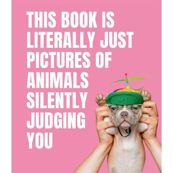 Literally Just Pictures This Book Is Literally Just Pictures of Animals Silently Judging You, (Hardcover)