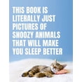 thumbnail image 1 of Literally Just Pictures This Book Is Literally Just Pictures of Snoozy Animals That Will Make You Sleep Better, (Hardcover), 1 of 2