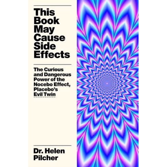 This Book May Cause Side Effects: The Curious and Dangerous Power of the Nocebo Effect, Placebos Evil Twin