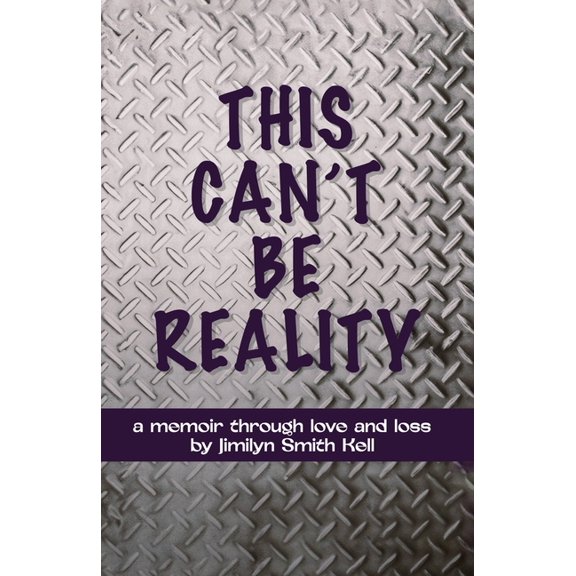 This Can't Be Reality: A memoir through love and loss by Jimilyn Smith Kell, (Paperback)