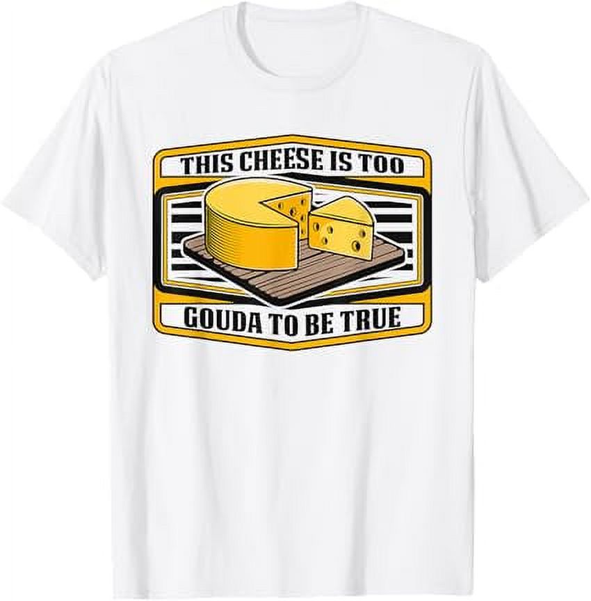 This Cheese Is Too Gouda To Be True Queso Maker Gouda Cheese TShirt