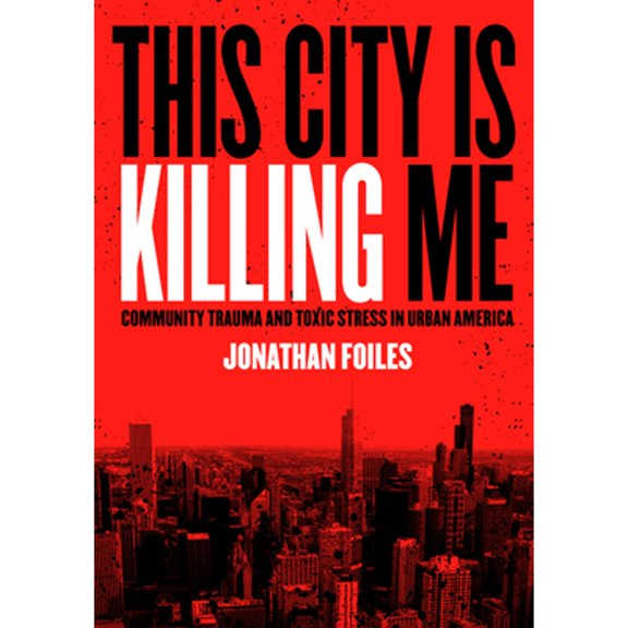 Pre-Owned This City Is Killing Me: Community Trauma and Toxic Stress in Urban America (Paperback) 1948742470 9781948742474