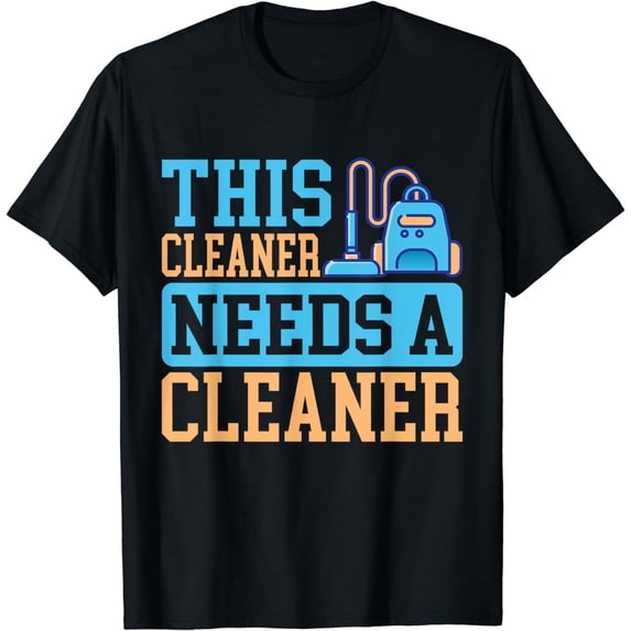 This Cleaner needs a Cleaner Cleaning T-Shirt