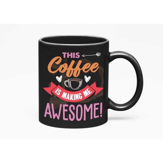 This Coffee Is Making Me Awesome. Birthdays Or Any Occasion, Black 11oz Ceramic Mug