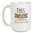 thumbnail image 1 of This Coffee Is Making Me Awesome Coffee & Tea Mug for Men & Women (15oz), 1 of 3