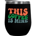 thumbnail image 1 of This Coffee Is Mine, Quote to Make Sure No One Drinks Your Coffee, Groovy Retro Wavy Text Merch Gift, Black 12oz Wine Tumbler, 1 of 5