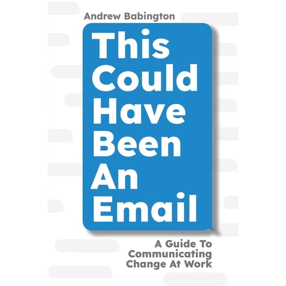 This Could Have Been An Email: A Guide to Communicating Change At Work, (Paperback)