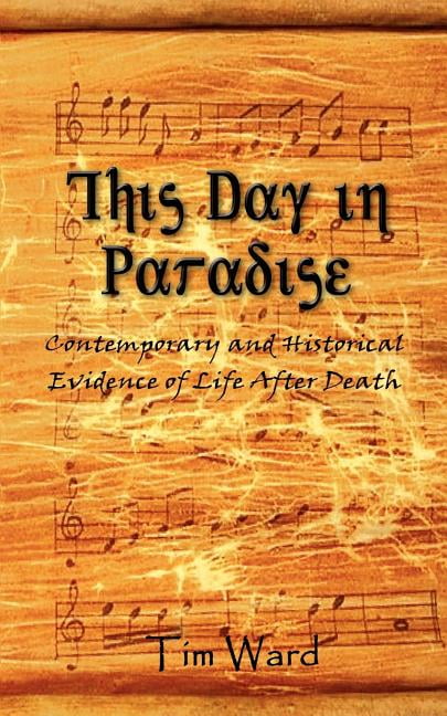 This Day in Paradise: Contemporary and Historical Evidence of Life After Death, (Paperback)