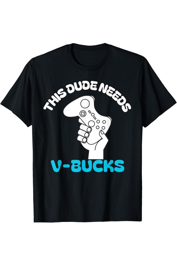 This Dude Needs V Bucks Funny this dude for boy gamers T-Shirt