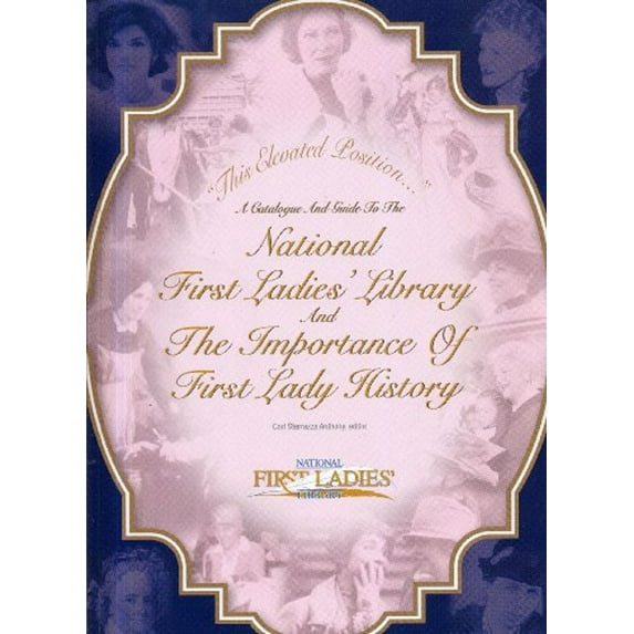 Pre-Owned This Elevated Position--: A Catalogue and Guide to the National First Ladies' Library and the Importance of First Lady History (Paperback) 0974456608 9780974456607