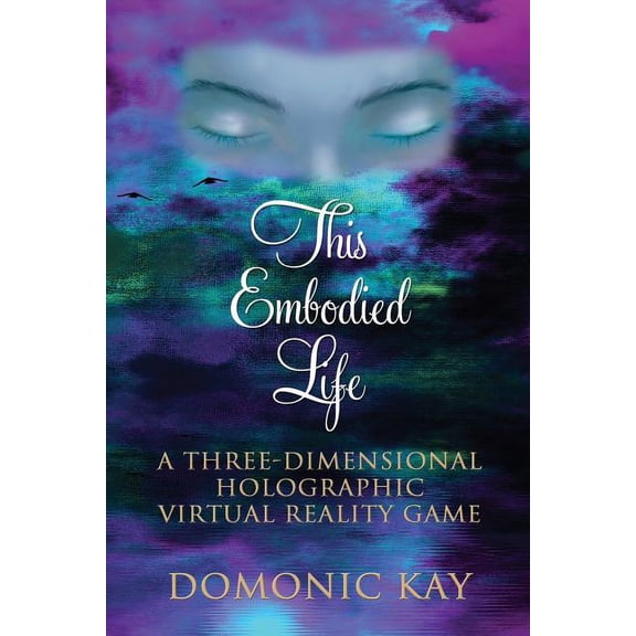 This Embodied Life: A Three-Dimensional Holographic Virtual Reality Game, (Paperback)