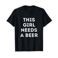 thumbnail image 1 of This Girl Needs A Beer T-Shirt Funny Drinking 21st Birthday, 1 of 5