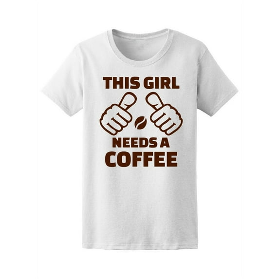 This Girl Needs A Coffee, Quote T-Shirt Women -Image by Shutterstock, Female Small