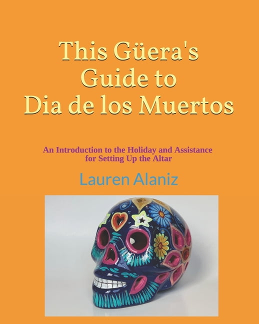 This Guera's Guide to Dia de los Muertos: An Introduction to the Holiday and Assistance on Setting up the Altar (Paperback)