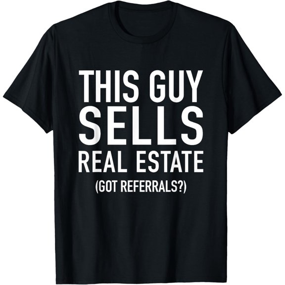 This Guy Sells Real Estate Got Referrals - Quote T-Shirt men and women can wear, black, white, gifts