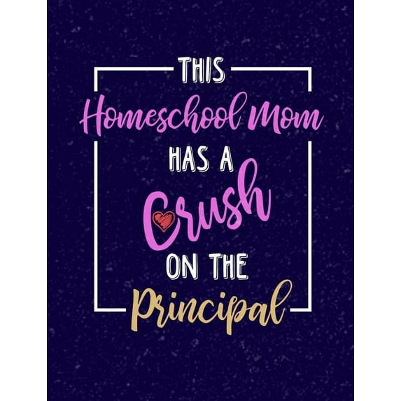 This Homeschool Mom Has A Crush On A Principal: Homeschool Themed College Ruled Composition Notebook (Paperback)