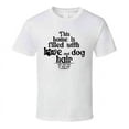 thumbnail image 1 of This House Is Filled With Love And Dog Hair Tee Funny T Shirt For Dog Lovers Great Pet T Shirt, 1 of 1