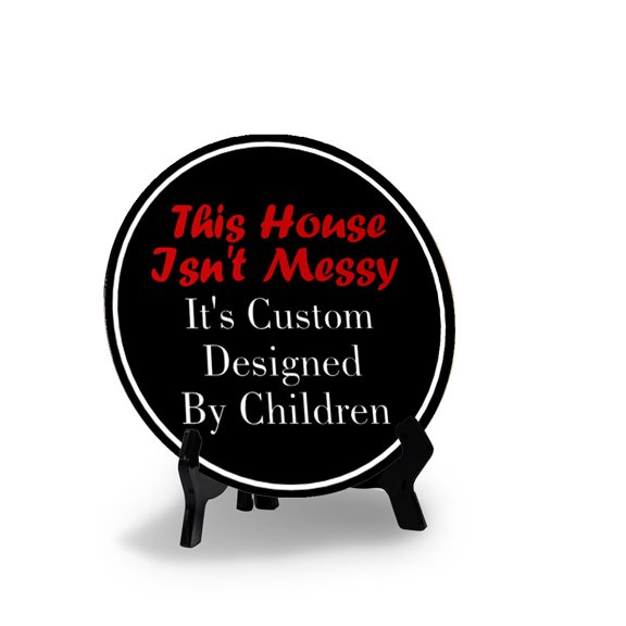 This House Isn't Messy It's Custom Designed By Children (5 x 5) Circle Table Sign with Acrylic Stand | Funny Home Decor