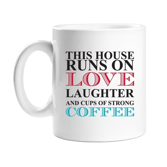 This House Runs on Love Laughter & Cups of Strong 11 oz White Coffee Mug