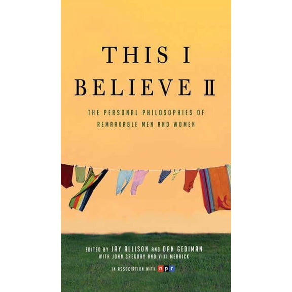 This I Believe This I Believe II: More Personal Philosophies of Remarkable Men and Women, Book 2, (Paperback)