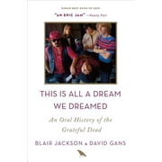 This Is All a Dream We Dreamed An Oral History of the Grateful Dead Paperback
