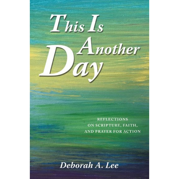 This Is Another Day: Reflections on Scripture, Faith, and Prayer for Action, (Paperback)