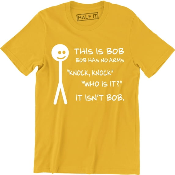 This Is Bob Bob Has No Arms Knock Knock Who Is It It Isn't Bob Funny Tee Shirt