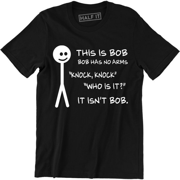 This Is Bob Bob Has No Arms Knock Knock Who Is It It Isn't Bob Funny Tee Shirt