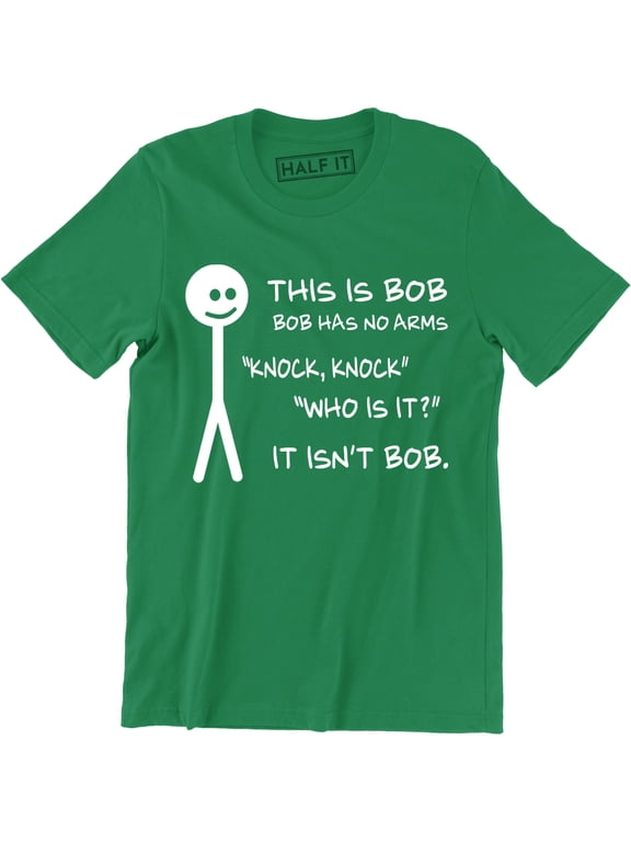 This Is Bob Bob Has No Arms Knock Knock Who Is It It Isn't Bob Funny Tee Shirt