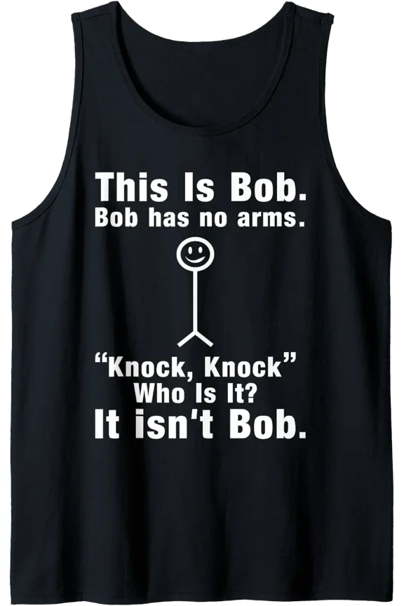 This Is Bob Bob Has No Arms Knock Who Is It It Isn'T Bob Tank Top Size S-3XL