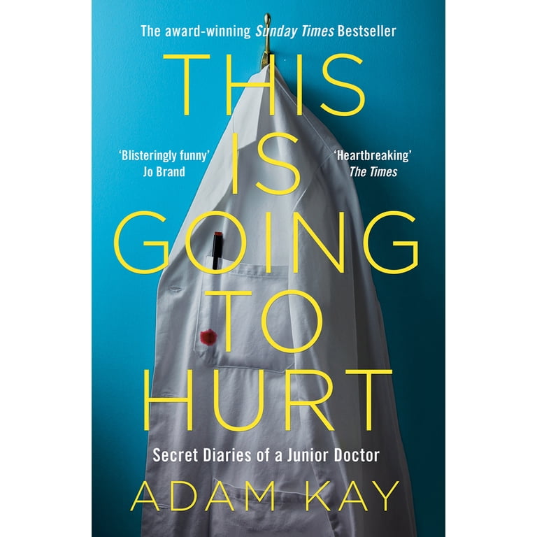 This Is Going to Hurt: Secret Diaries of a Medical Resident : Kay, Adam