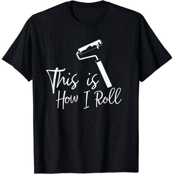 This Is How I Roll Painter Funny Paint Roller Quote Meme T-Shirt