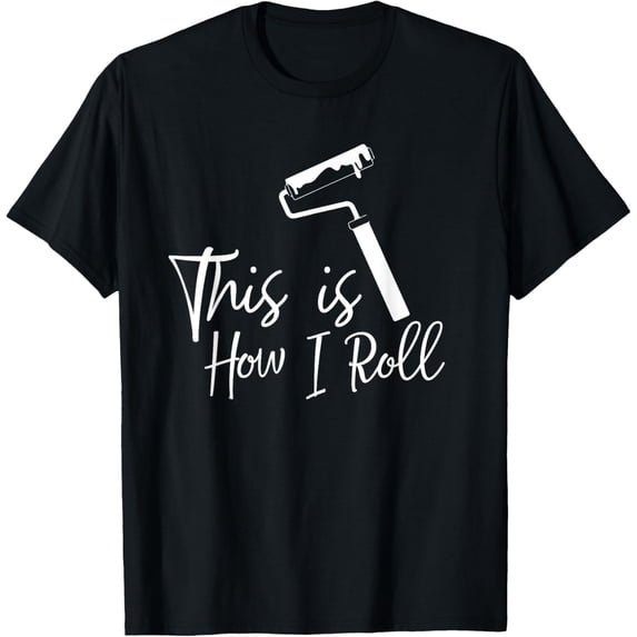 This Is How I Roll Painter Funny Paint Roller Quote Meme T-Shirt