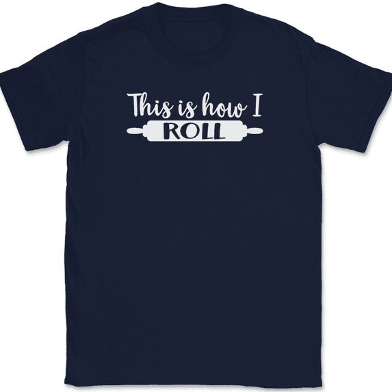 This Is How I Roll T-Shirt Funny Kitchen Baking Humor Cooking Gift Tee - Navy, 4XL