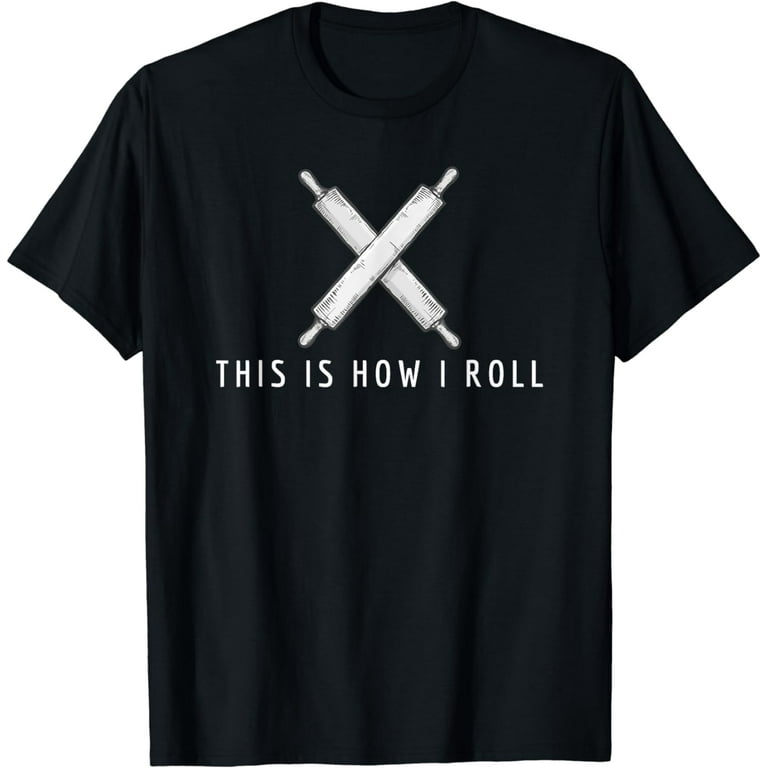This Is How I Roll T-Shirt Pastry Chef Bread Baker Gift This Is How I Roll T-Shirt Pastry Chef Bread Baker Gift