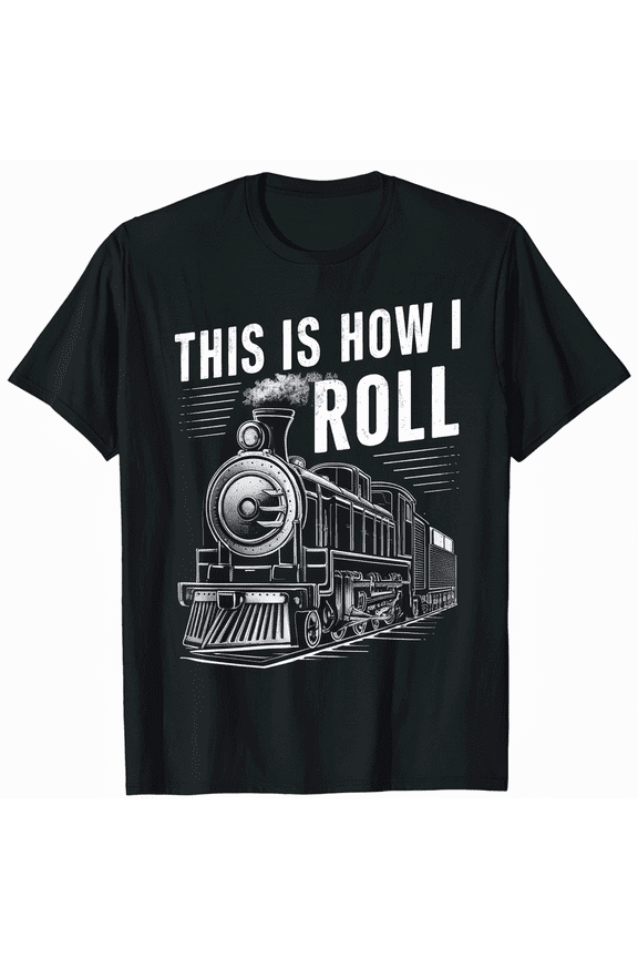 This Is How I Roll Train T-Shirt Amusing Locomotive Enthusiast Tee