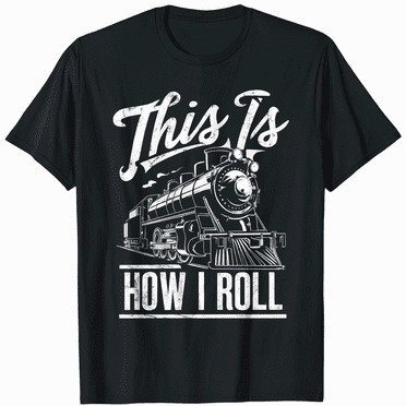 This Is How I Roll Train T-Shirt Fun Train Enthusiast Graphic Tee