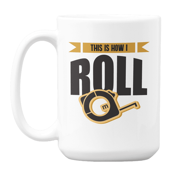 This Is How I Roll feat Construction Measuring Tape Coffee & Tea Gift Mug (15oz)