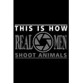thumbnail image 1 of This Is How Real Men Shoot Animals: Blank Lined Journal to Write in - Ruled Writing Notebook, 1 of 1