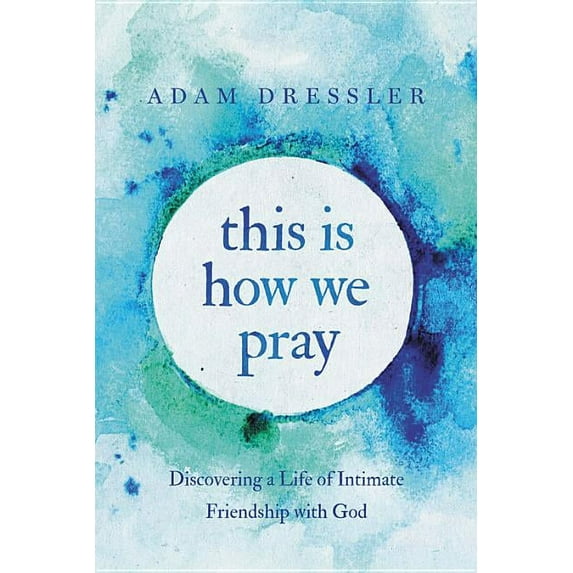 This Is How We Pray: Discovering a Life of Intimate Friendship with God (Hardcover)