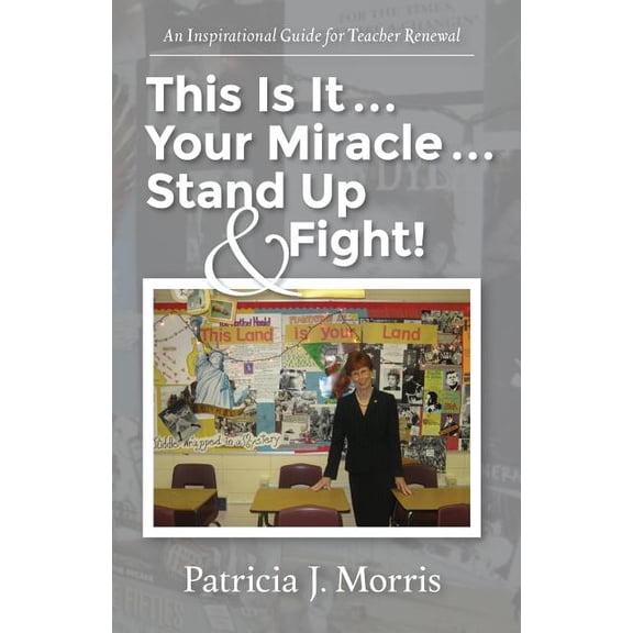 This Is It ... Your Miracle ... Stand Up & Fight!: An Inspirational Guide for Teacher Renewal