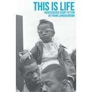 FRANK LONDON BROWN; REBECCA E ZORACH; SANDRA JACKSON-OPOKU This Is Life: Rediscovered Short Fiction by Frank London Brown (Paperback)