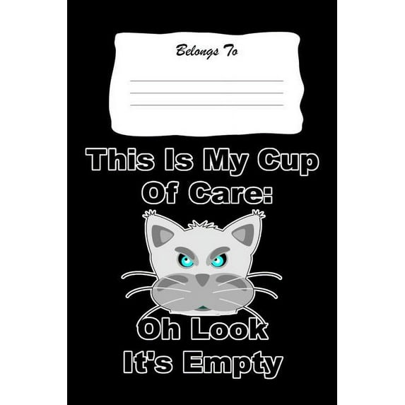 This Is My Cup of Care: Oh Look It's Empty: Snarky, Bitchy and Smartass Notebook (Other)