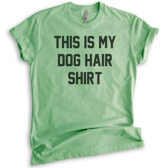 This Is My Dog Hair Shirt Shirt, Unisex Women's Men's Shirt, Funny Dog Shirt, Humorous Dog Mom Shirt, Heather Apple Green, X-Small