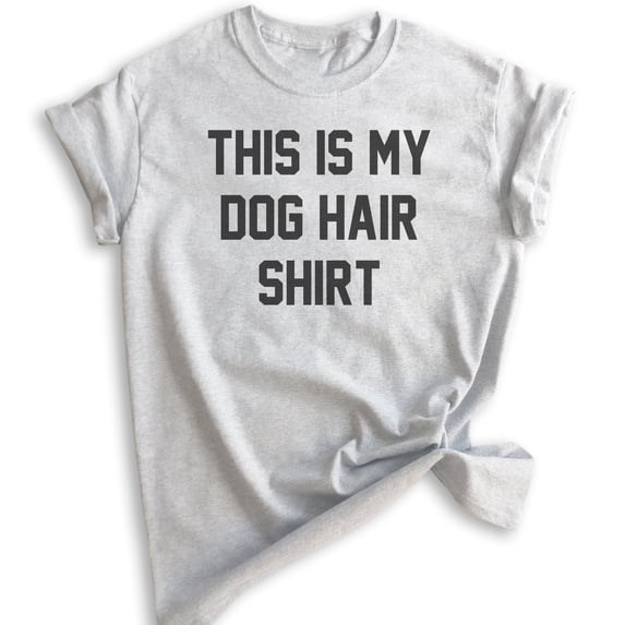 This Is My Dog Hair Shirt Shirt, Unisex Women's Men's Shirt, Funny Dog Shirt, Humorous Dog Mom Shirt, Heather Ash, 3X-Large