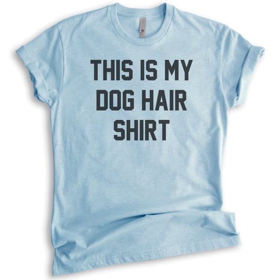 This Is My Dog Hair Shirt Shirt, Unisex Women's Men's Shirt, Funny Dog Shirt, Humorous Dog Mom Shirt, Heather Light Blue, Large