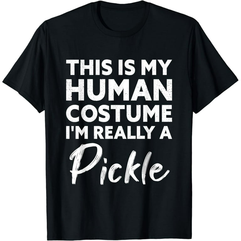 This Is My Human Costume I'm Really A Pickle T-Shirt This Is My Human Costume I'm Really A Pickle T-Shirt